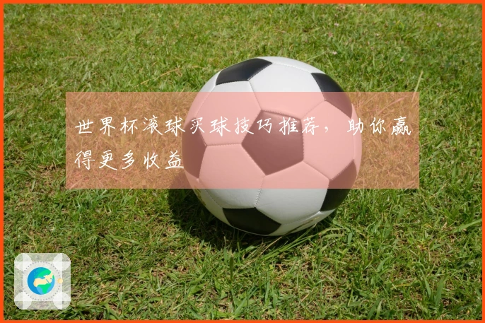 世界杯滚球买球技巧推荐，助你赢得更多收益