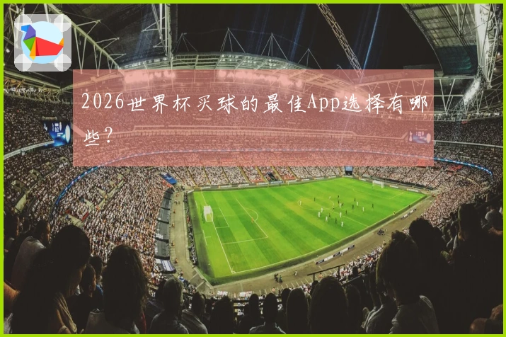 2026世界杯买球的最佳App选择有哪些？
