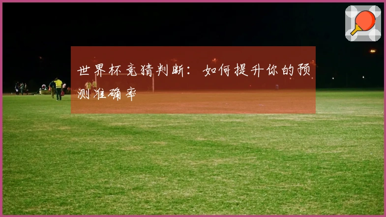 世界杯竞猜判断：如何提升你的预测准确率