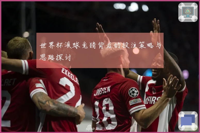 世界杯滚球竞猜背后的投注策略与思路探讨